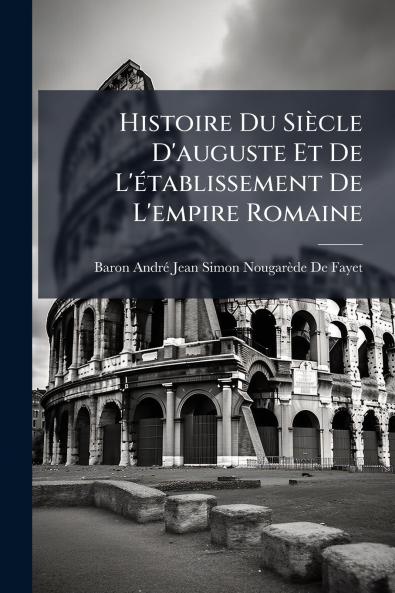 Histoire Du Siècle D'auguste Et De L'établissement De L'empire Romaine