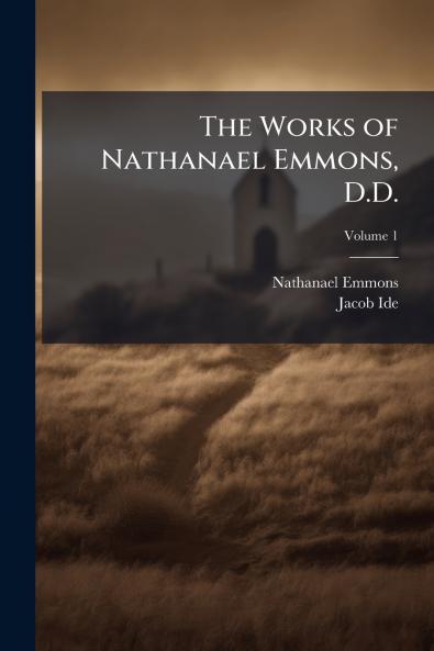The Works of Nathanael Emmons D.D.