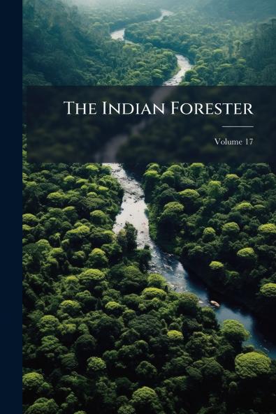 The Indian Forester; Volume 17