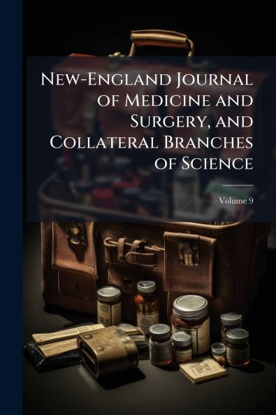 New-England Journal of Medicine and Surgery and Collateral Branches of Science; Volume 9