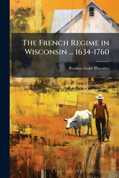 The French Regime in Wisconsin ... 1634-1760