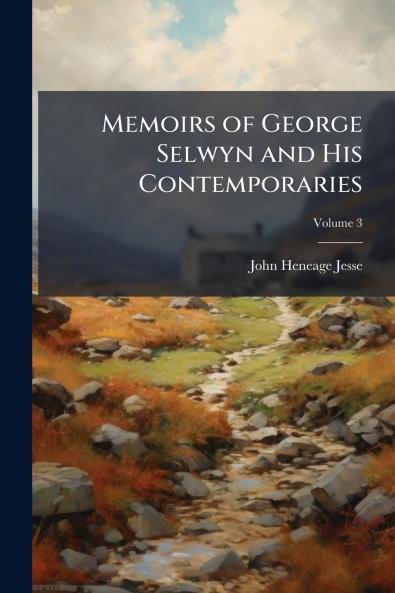 Memoirs of George Selwyn and His Contemporaries; Volume 3