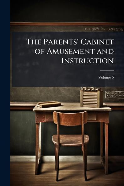 The Parents' Cabinet of Amusement and Instruction; Volume 5