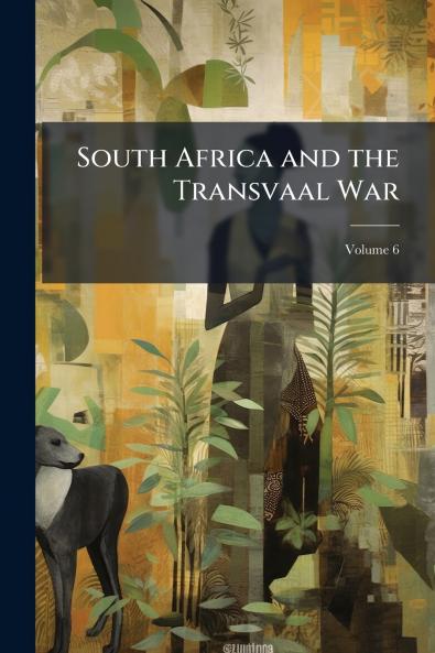 South Africa and the Transvaal War; Volume 6