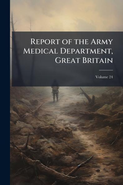 Report of the Army Medical Department Great Britain; Volume 24