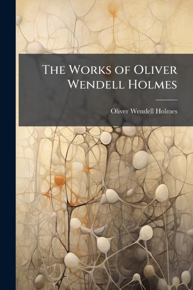 The Works of Oliver Wendell Holmes