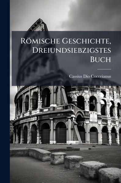 Römische Geschichte Dreiundsiebzigstes Buch