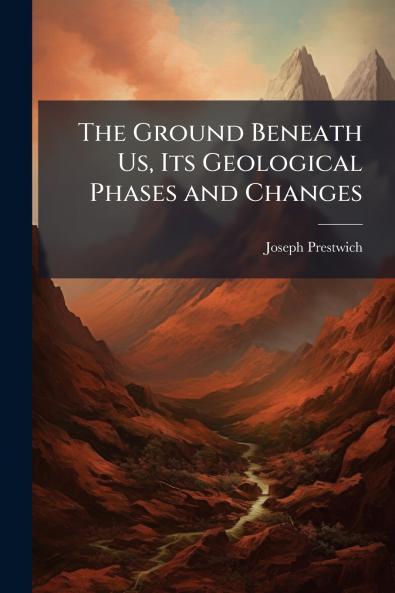 The Ground Beneath Us Its Geological Phases and Changes