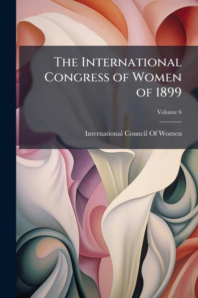 The International Congress of Women of 1899; Volume 6