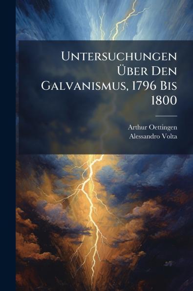 Untersuchungen Über Den Galvanismus 1796 Bis 1800