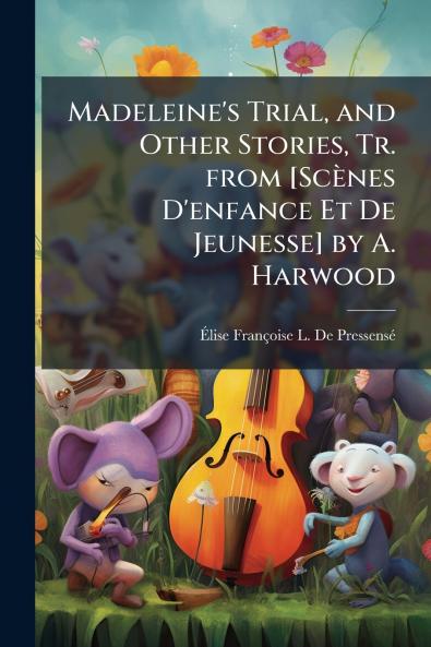 Madeleine's Trial and Other Stories Tr. from [Scènes D'enfance Et De Jeunesse] by A. Harwood