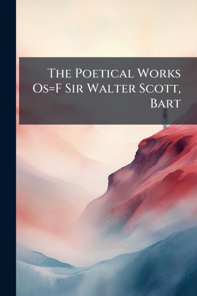 The Poetical Works Os=F Sir Walter Scott Bart