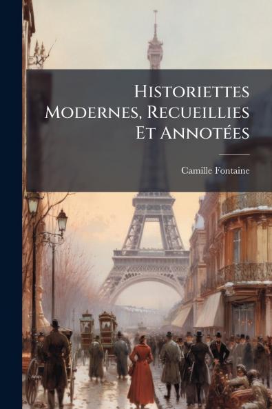 Historiettes Modernes Recueillies Et Annotées