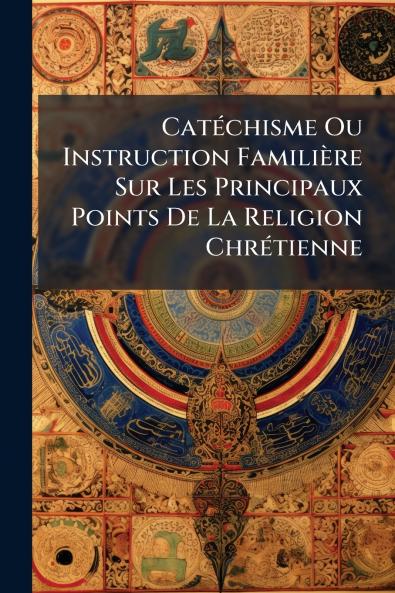 Catéchisme Ou Instruction Familière Sur Les Principaux Points De La Religion Chrétienne