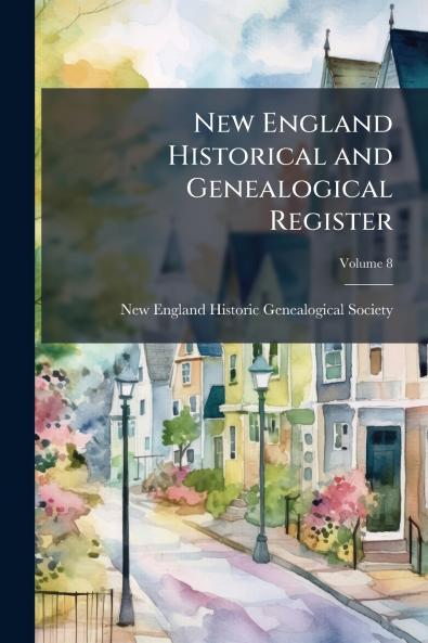 New England Historical and Genealogical Register; Volume 8