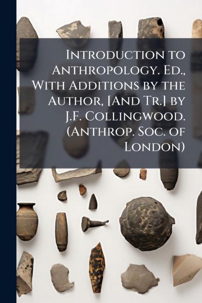 Introduction to Anthropology. Ed. With Additions by the Author [And Tr.] by J.F. Collingwood. (Anthrop. Soc. of London)