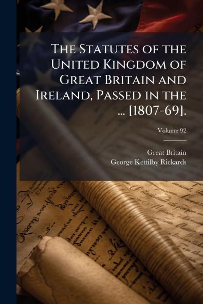 The Statutes of the United Kingdom of Great Britain and Ireland Passed in the ... [1807-69].; Volume 92