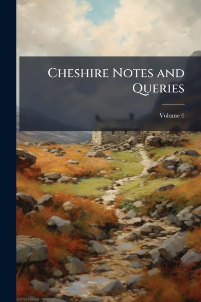 Cheshire Notes and Queries; Volume 6