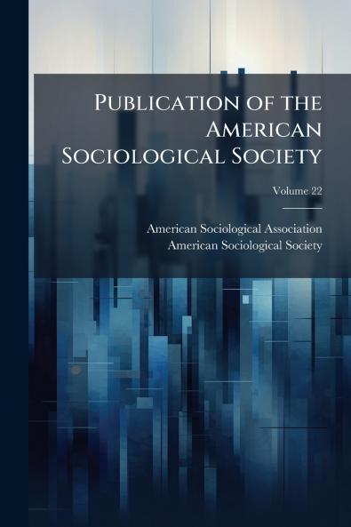 Publication of the American Sociological Society; Volume 22