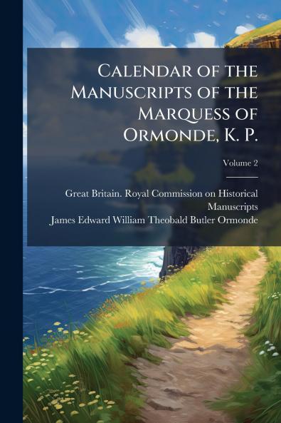 Calendar of the Manuscripts of the Marquess of Ormonde K. P.