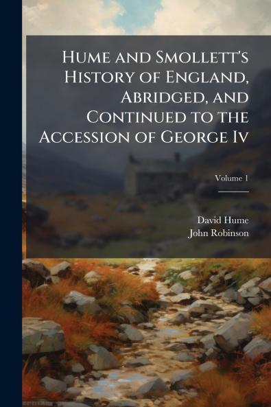 Hume and Smollett's History of England Abridged and Continued to the Accession of George Iv; Volume 1