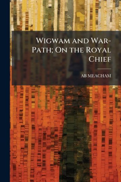 Wigwam and War-Path; On the Royal Chief
