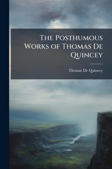 The Posthumous Works of Thomas De Quincey