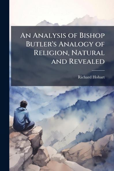 An Analysis of Bishop Butler's Analogy of Religion Natural and Revealed