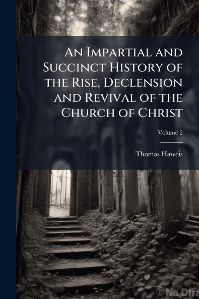 An Impartial and Succinct History of the Rise Declension and Revival of the Church of Christ
