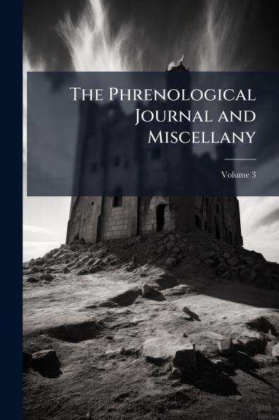 The Phrenological Journal and Miscellany; Volume 3