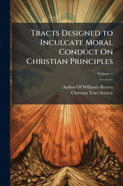 Tracts Designed to Inculcate Moral Conduct On Christian Principles; Volume 1