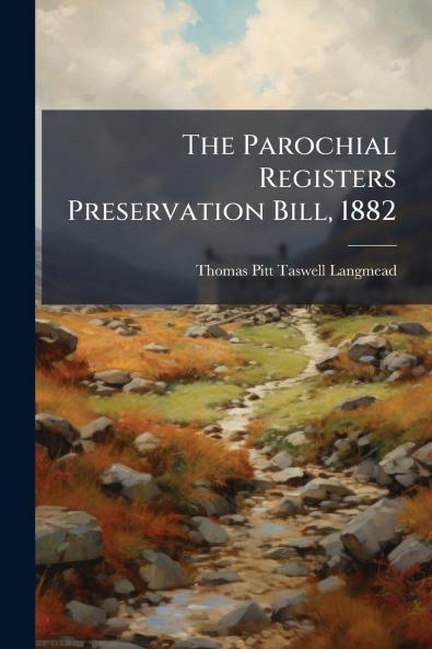 The Parochial Registers Preservation Bill 1882