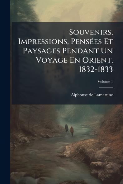 Souvenirs Impressions Pensées Et Paysages Pendant Un Voyage En Orient 1832-1833