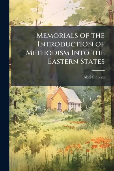Memorials of the Introduction of Methodism Into the Eastern States