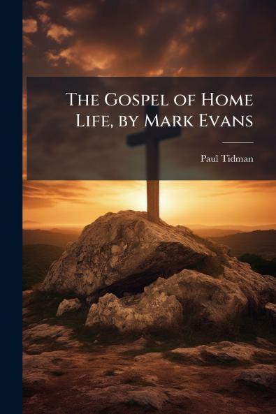 The Gospel of Home Life by Mark Evans