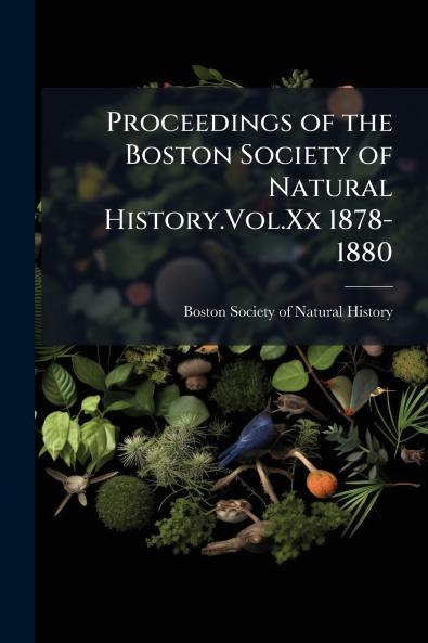 Proceedings of the Boston Society of Natural History.Vol.Xx 1878-1880