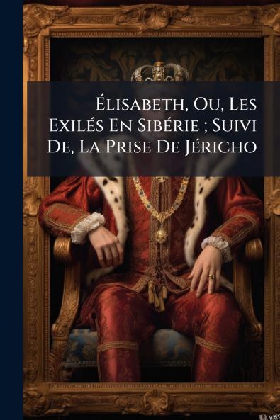 Élisabeth Ou Les Exilés En Sibérie ; Suivi De La Prise De Jéricho
