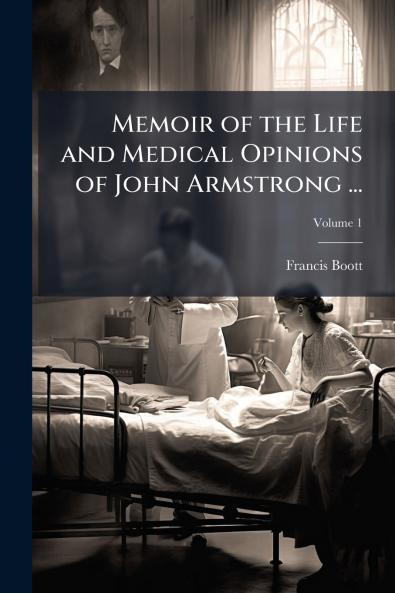Memoir of the Life and Medical Opinions of John Armstrong ...