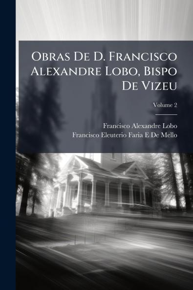 Obras De D. Francisco Alexandre Lobo Bispo De Vizeu; Volume 2