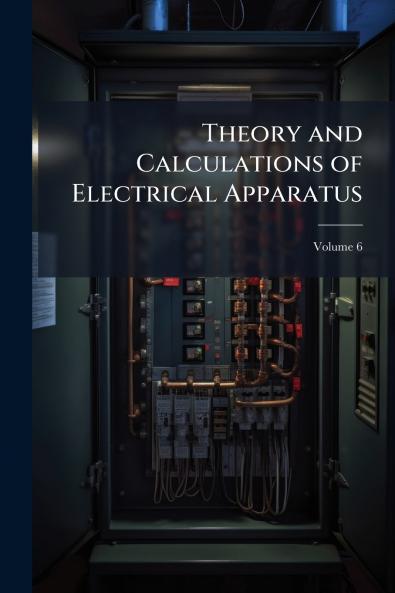 Theory and Calculations of Electrical Apparatus; Volume 6