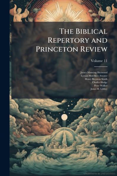 The Biblical Repertory and Princeton Review; Volume 11
