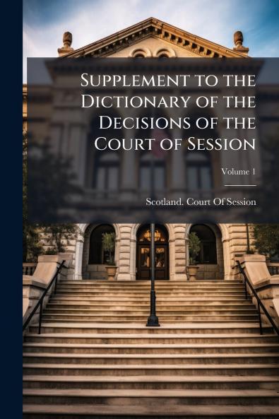 Supplement to the Dictionary of the Decisions of the Court of Session; Volume 1