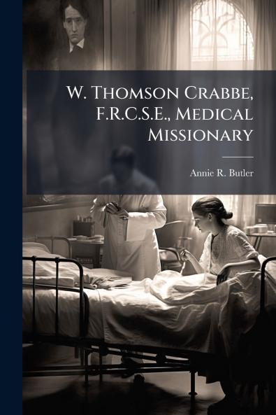 W. Thomson Crabbe F.R.C.S.E. Medical Missionary