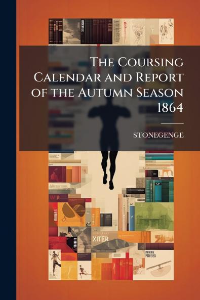 The Coursing Calendar and Report of the Autumn Season 1864