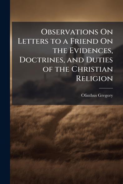 Observations On Letters to a Friend On the Evidences Doctrines and Duties of the Christian Religion