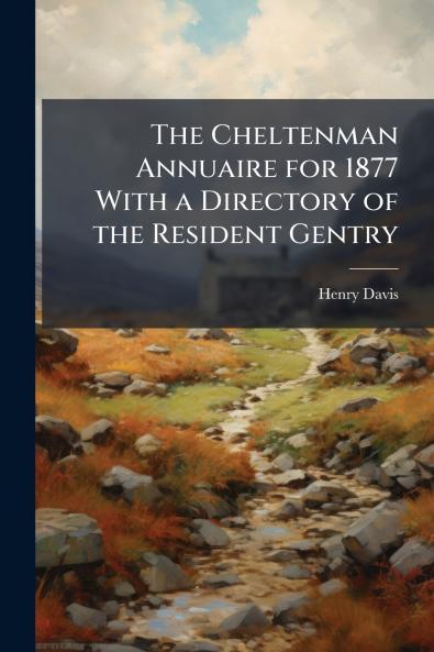 The Cheltenman Annuaire for 1877 With a Directory of the Resident Gentry