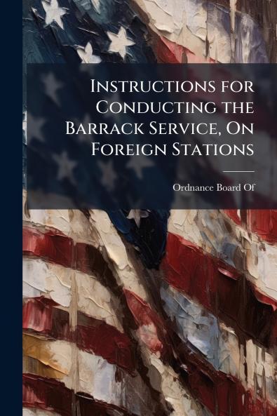 Instructions for Conducting the Barrack Service On Foreign Stations