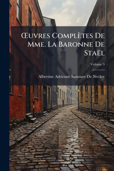 Œuvres Complètes De Mme. La Baronne De Staël; Volume 9