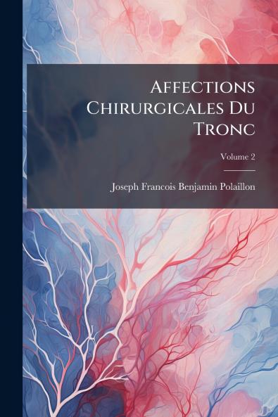 Affections Chirurgicales Du Tronc; Volume 2