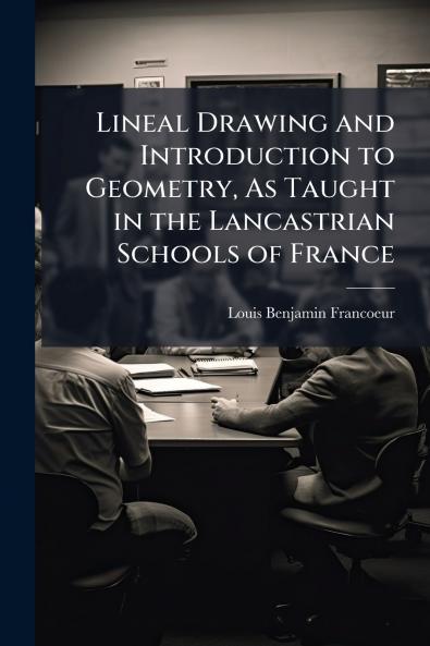 Lineal Drawing and Introduction to Geometry As Taught in the Lancastrian Schools of France